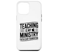 Teaching Is My Ministry Faith Is My Foundation Christian Case for iPhone 12 Pro Max