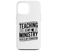 Teaching Is My Ministry Faith Is My Foundation Christian Case for iPhone 13 Pro Max