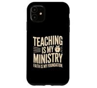 Teaching Is My Ministry Faith Is My Foundation Teacher Case for iPhone 11