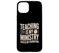 Teaching Is My Ministry Faith Is My Foundation Teacher Case for iPhone 15 Plus