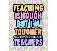 Teaching Is Tough-But I’m Tougher: A Funny Swear Word Coloring Book for Teachers (Swearing for Stressed Professionals)