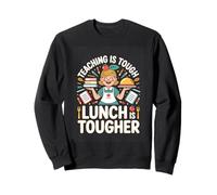 Teaching Is Tough Lunch Is Tougher Cafeteria Sweatshirt