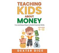 Teaching Kids About Money: Fun and Easy Ways to Build Financial Skills for Ages 5-12