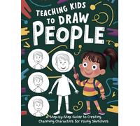 Teaching Kids To Draw People: A Step-by-Step Guide to Creating Charming Characters for Young Sketchers