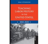 Teaching Labor History in the United States, 18502020: 9 (Teaching Critical Themes in American History)
