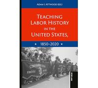 Teaching Labor History in the United States, 18502020: 9 (Teaching Critical Themes in American History)