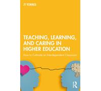 Teaching, Learning, and Caring in Higher Education : How to Cultivate an Interdependent Classroom