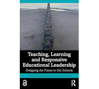 Teaching, Learning and Responsive Educational Leadership: Designing the Future in Our Schools