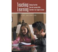 Teaching Learning: Helping Your Kids Gain the Learning Skills They Won't Get Taught in School