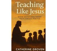 Teaching Like Jesus: Where Educational Theory Meets Timeless Practice