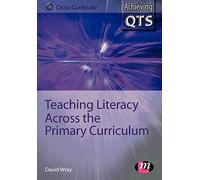 Teaching Literacy Across the Primary Curriculum (Achieving QTS Cross-Curricular Strand Series)