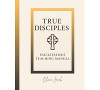 Teaching Manual: True Disciples: Facilitator’s Guide to Raising Disciples Who Make Disciples (Discipleship)