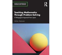 Teaching Mathematics Through Problem-Solving : A Pedagogical Approach from Japan