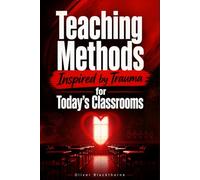 Teaching Methods Inspired by Trauma for Today's Classrooms: A Classroom Guide to Emotional Safety, Self-Regulation Strategies, and Unlocking Every Student's Full Academic Potential