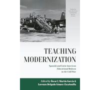 Teaching Modernization: Spanish and Latin American Educational Reform in the Cold War: 6 (Studies in Latin American and Spanish History, 6)