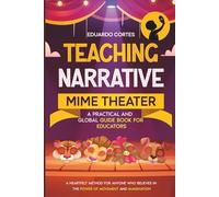 Teaching Narrative Mime Theater: A Practical and Global Guide Book for Educators