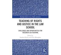 Teaching of Rights and Justice in the Law School: Challenges and Opportunities for Research Led Teaching (Routledge Studies in Law, Rights and Justice)
