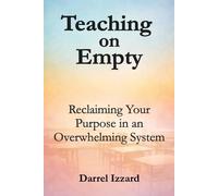 Teaching on Empty: Reclaiming Your Purpose in an Overwhelming System