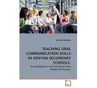 TEACHING ORAL COMMUNICATION SKILLS IN KENYAN SECONDARY SCHOOLS.: An Investigation into the Factors that Hinder the Process.
