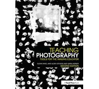 Teaching Photography: Tools for the Imaging Educator (Photography Educators Series)