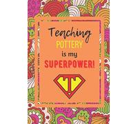 Teaching Pottery Is My Superpower: A Funny teacher appreciation, thank you, retirement, year end gift Journal, Christmas, birthday for women, men. ... Beautiful Prompt Guided Journal for teachers.