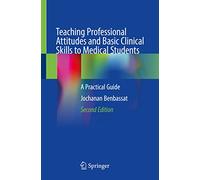 Teaching Professional Attitudes and Basic Clinical Skills to Medical Students: A Practical Guide