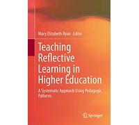 Teaching Reflective Learning in Higher Education: A Systematic Approach Using Pedagogic Patterns