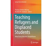 Teaching Refugees and Displaced Students : What Every Educator Should Know