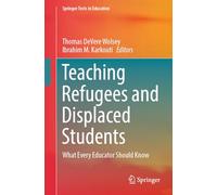 Teaching Refugees and Displaced Students: What Every Educator Should Know (Springer Texts in Education)