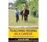 Teaching Riding as a Career: From AI to Indispensable Coach: From A1 to Indispensable Coach