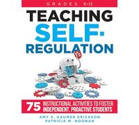 Teaching Self-Regulation: Seventy-Five Instructional Activities to Foster Independent, Proactive Students, Grades 6-12