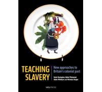 Teaching Slavery : New Approaches to Britain’s Colonial Past