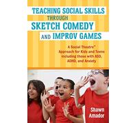 Teaching Social Skills Through Sketch Comedy and Improv Games: A Social Theatre™ Approach for Kids and Teens including those with ASD, ADHD, and Anxiety