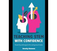 Teaching STEM with Confidence: Practical Tips and Strategies for New and Experience Teachers (Newton Knew)