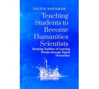 Teaching Students to Become Humanities Scientists: Breaking Tradition of Learning Divides through Digital Humanities