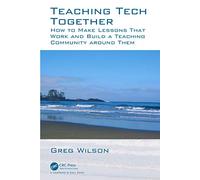 Teaching Tech Together: How to Make Lessons That Work and Build a Teaching Community around Them: How to Make Your Lessons Work and Build a Teaching Community around Them