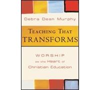 Teaching That Transforms: Worship As the Heart of Christian Education