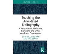 Teaching the Annotated Bibliography: A Resource for Instructors, Librarians, and Other Academic Professionals