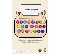 Teaching the Anti-Essay : 18 Creative Nonfiction Essay Prompts for the English Classroom