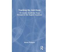 Teaching the Anti-Essay: 18 Creative Nonfiction Essay Prompts for the English Classroom