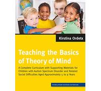 Teaching the Basics of Theory of Mind: A Complete Curriculum with Supporting Materials for Children with Autism Spectrum Disorder and Related Social Difficulties Aged Approximately 5 to 9 Years