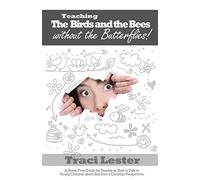 Teaching the Birds and the Bees Without the Butterflies: A Stress-Free Guide for Parents on How to Talk to Young Children About Sex From a Christian Perspective