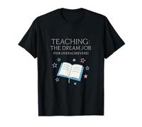 Teaching: The Dream Job (for Overachievers) Teacher Novelty T-Shirt