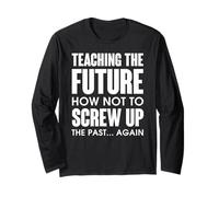 Teaching The Future How Not To Screw Up The Past Long Sleeve T-Shirt