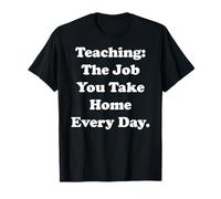 Teaching The Job You Take Home Every Day Funny T-Shirt