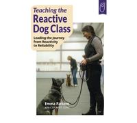 Teaching the Reactive Dog Class: Leading the Journey from Reactivity to Reliability
