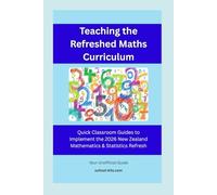 Teaching the Refreshed Maths Curriculum: Quick Classroom Guides to Implement the 2026 New Zealand Mathematics & Statistics Refresh