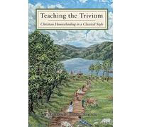 Teaching the Trivium: Christian Homeschooling in a Classical Style