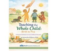 Teaching the Whole Child: Birth to Five: A Practical Workbook for Early Childhood Educators