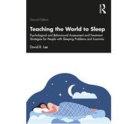 Teaching the World to Sleep : Psychological and Behavioural Assessment and Treatment Strategies for People with Sleeping Problems and Insomnia